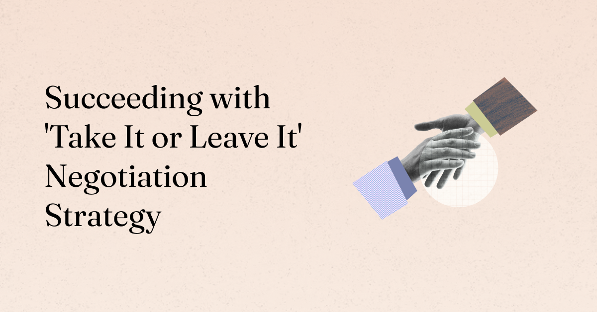 Tips to Deal With Take It or Leave It Negotiation Strategy